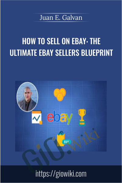 How To Sell On Ebay: The Ultimate Ebay Sellers Blueprint - Juan E. Galvan