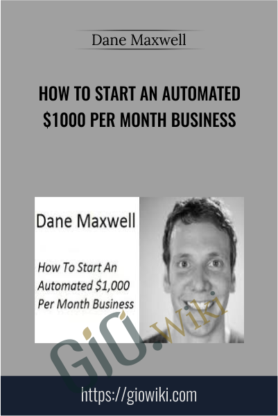 How To Start An Automated $1000 Per Month Business - Dane Maxwell
