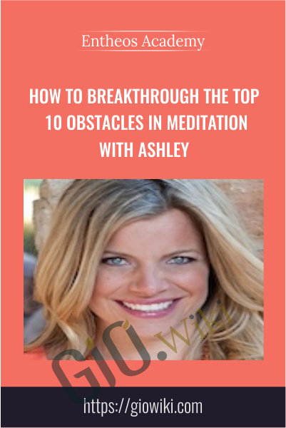 How to Breakthrough the Top 10 Obstacles in Meditation with Ashley
