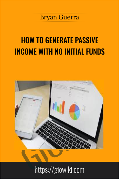 How to Generate Passive Income With No Initial Funds - Bryan Guerra