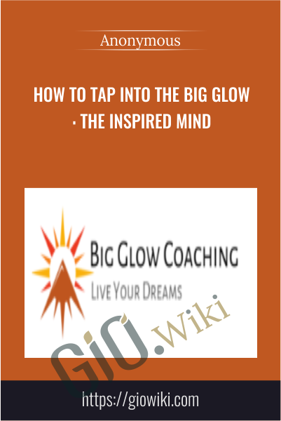 How to Tap into the Big Glow: The Inspired Mind