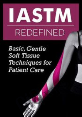IASTM Redefined: Basic, Gentle Soft Tissue Techniques for Patient Care - Shante Cofield