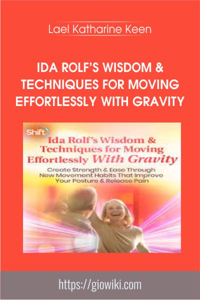 Ida Rolfs Wisdom and Techniques for Moving Effortlessly With Gravity - Lael Katharine Keen