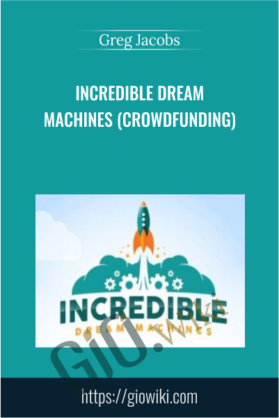 Incredible Dream Machines (Crowdfunding) - Greg Jacobs