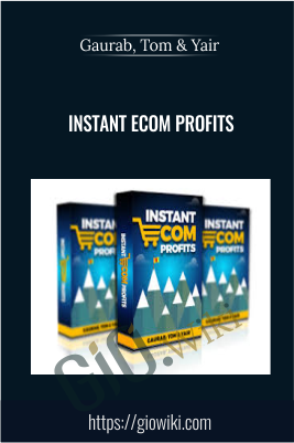 Instant eCom Profits - Gaurab, Tom & Yair