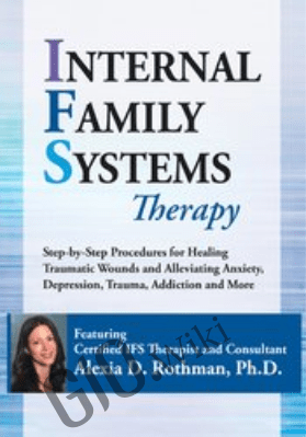 Internal Family Systems Therapy: Step-by-Step Procedures for Healing Traumatic Wounds and Alleviating Anxiety, Depression, Trauma, Addiction and More - Alexia Rothman