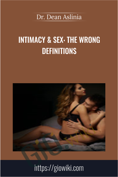 Intimacy & Sex: The Wrong Definitions -  Dr. Dean Aslinia