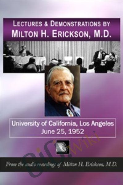Lectures & Demonstrations by Milton H. Erickson, MD - UCLA - June 25, 1952 - Milton Erickson