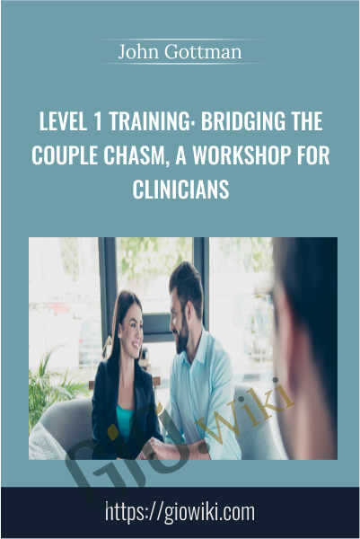 Level 1 Training: Bridging the Couple Chasm, A Workshop for Clinicians - John Gottman
