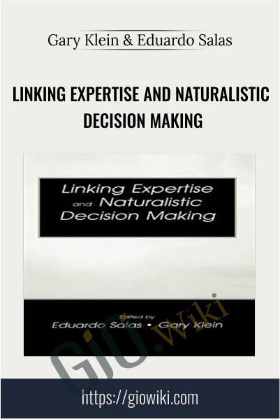 Linking Expertise and Naturalistic Decision Making - Gary Klein & Eduardo Salas
