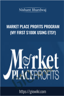 Market Place Profits Program (My First $100k using ETSY) - Nishant Bhardwaj