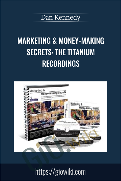 Marketing & Money-Making Secrets: The Titanium Recordings - Dan Kennedy