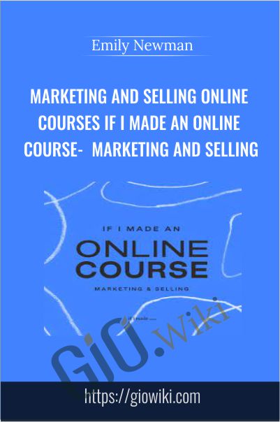 Marketing and Selling online courses If I Made an Online Course - Marketing and Selling with Emily Newman