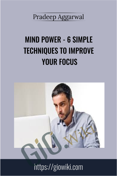 Mind Power - 6 Simple Techniques To Improve Your Focus - Pradeep Aggarwal