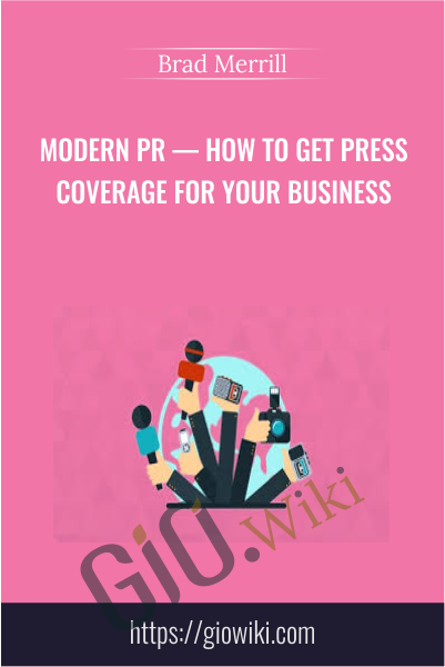 Modern PR — How To Get Press Coverage For Your Business - Brad Merrill