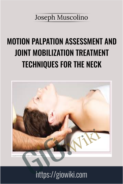 Motion Palpation Assessment and Joint Mobilization Treatment Techniques for the Neck - Joseph Muscolino