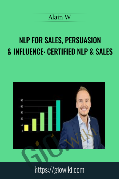 NLP For Sales, Persuasion & Influence: Certified NLP & Sales - Alain W
