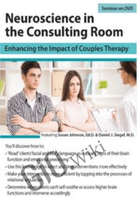Neuroscience in the Consulting Room: Enhancing the Impact of Couples Therapy - Daniel Siegel &  Susan Johnson
