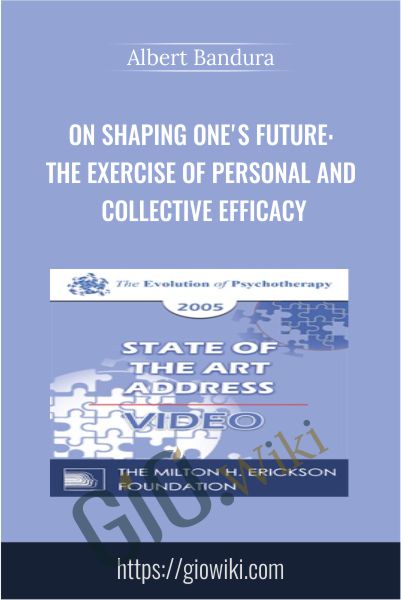 On Shaping One's Future: The Exercise of Personal and Collective Efficacy - Albert Bandura