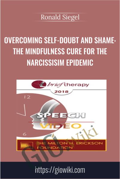 Overcoming Self-Doubt and Shame: The Mindfulness Cure for the Narcissisim Epidemic - Ronald Siegel