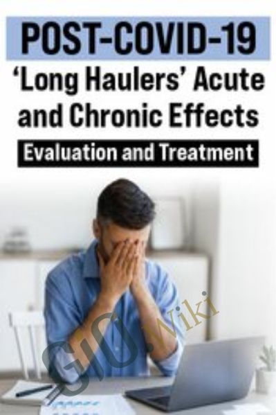 POST-COVID-19 'Long Haulers' Acute and Chronic Effects: Evaluation and Treatment - Michel (Shelly) Denes & Karen Pryor