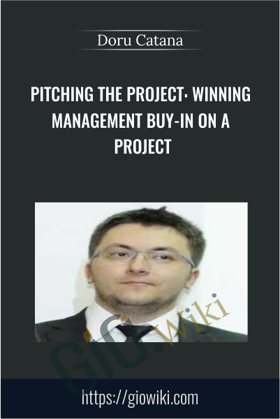 Pitching the Project: Winning Management Buy-in on a Project - Doru Catana