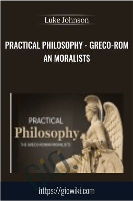 Practical Philosophy - Greco-Roman Moralists - Luke Johnson