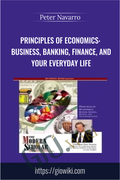 Principles of Economics: Business, Banking, Finance, and Your Everyday Life  - Peter Navarro