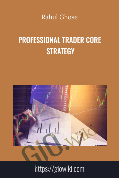 Professional Trader Core Strategy - Rahul Ghose