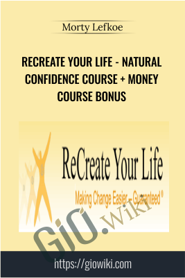 ReCreate Your Life - Natural Confidence Course + Money Course Bonus - Morty Lefkoe