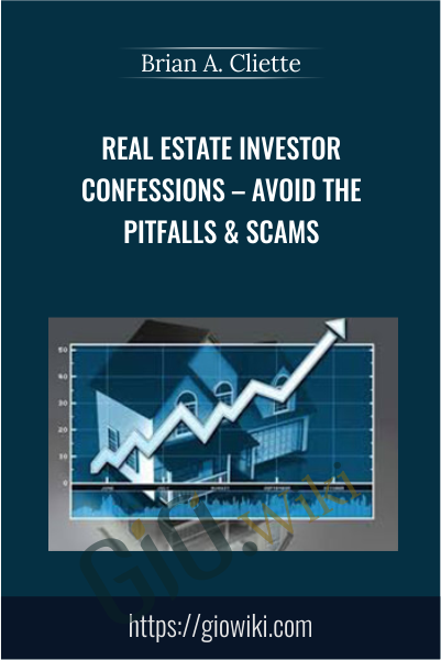 Real Estate Investor Confessions – Avoid the Pitfalls & Scams - Brian A. Cliette