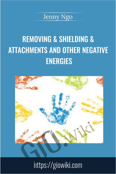 Removing & Shielding & Attachments and Other Negative Energies - Jenny Ngo