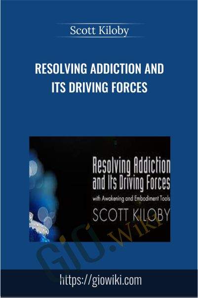Resolving Addiction and Its Driving Forces - Scott Kiloby