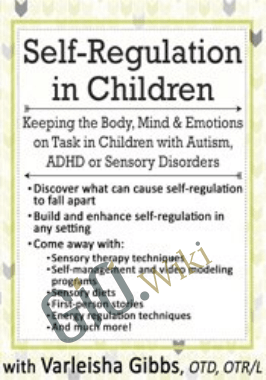 Self-Regulation in Children: Keeping the Body, Mind & Emotions on Task in Children with Autism, ADHD or Sensory Disorders - Varleisha Gibbs