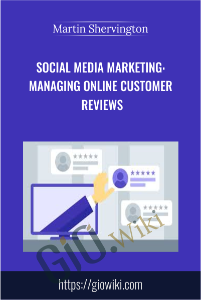 Social Media Marketing: Managing Online Customer Reviews - Martin Shervington