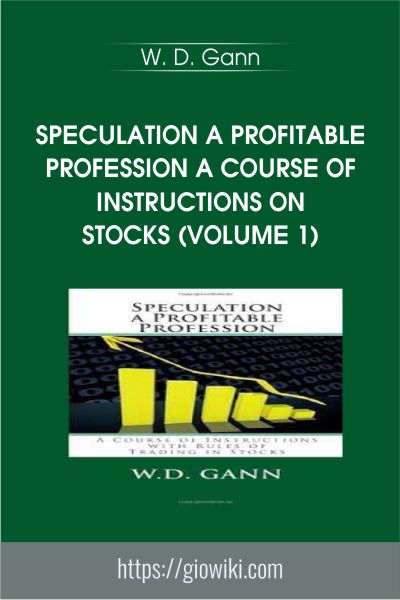 Speculation A Profitable Profession A Course Of Instructions On Stocks (Volume 1) - W. D. Gann