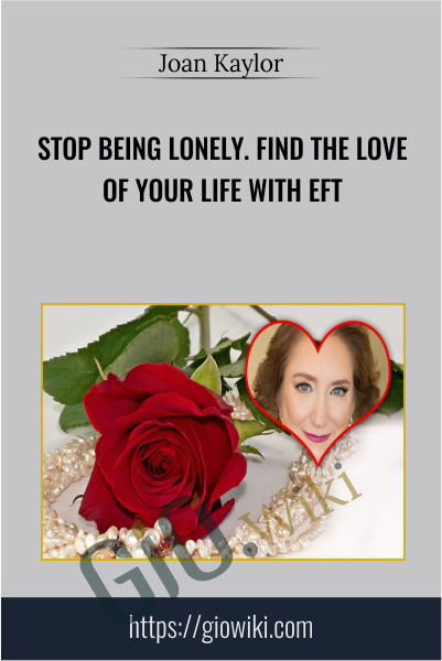 Stop Being Lonely. Find the Love of Your Life with EFT - Joan Kaylor