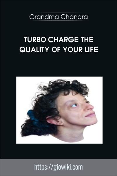 TURBO CHARGE THE QUALITY OF YOUR LIFE - Grandma Chandra