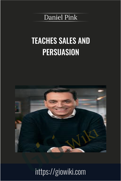 Teaches Sales and Persuasion - Daniel Pink
