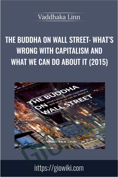The Buddha on Wall Street: What’s Wrong with Capitalism and What We Can Do about It (2015) - Vaddhaka Linn