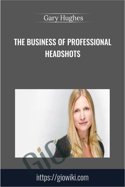 The Business of Professional Headshots - Gary Hughes