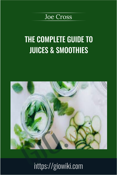 The Complete Guide To Juices & Smoothies - Joe Cross