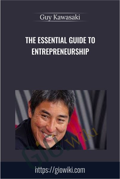 The Essential Guide to Entrepreneurship - Guy Kawasaki