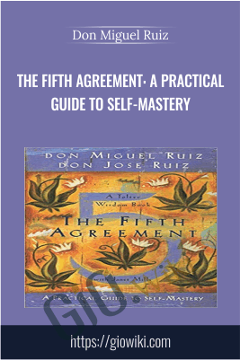 The Fifth Agreement: A Practical Guide to Self-Mastery - Don Miguel Ruiz