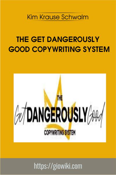 The Get Dangerously Good Copywriting System - Kim Krause Schwalm