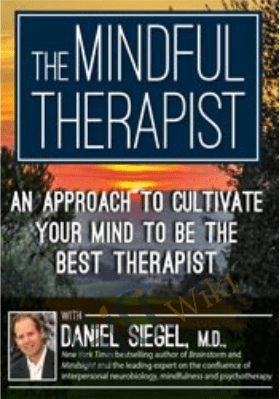 The Mindful Therapist: An Approach to Cultivate Your Mind to Be the Best Therapist with Daniel J. Siegel, M.D. - Daniel J. Siegel