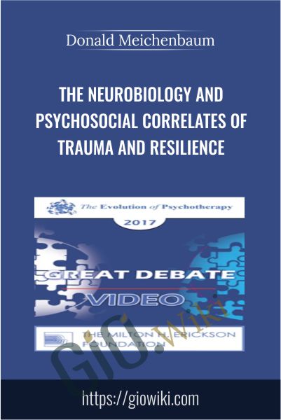 The Neurobiology and Psychosocial Correlates of Trauma and Resilience - Donald Meichenbaum