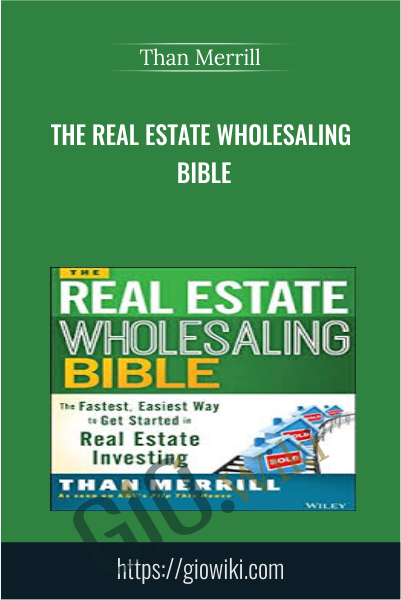 The Real Estate Wholesaling Bible - Than Merrill