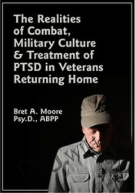 The Realities of Combat, Military Culture & Treatment of PTSD in Veterans Returning Home - Bret A. Moore