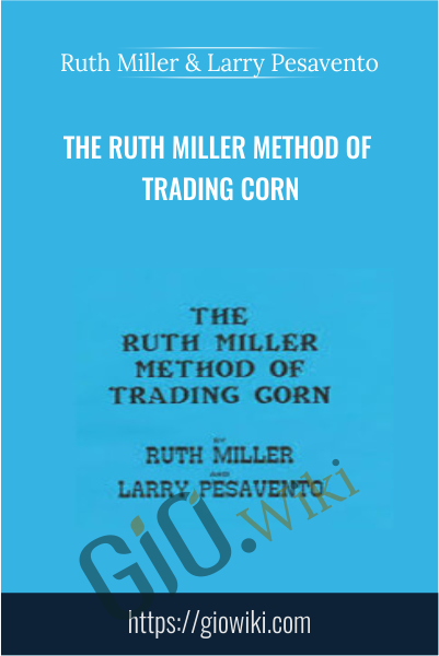 The Ruth Miller Method of Trading Corn - Ruth Miller & Larry Pesavento